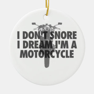 I don't snore I dream I'm a Motorcycle Ceramic Ornament
