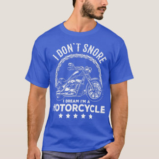 I Don't Snore I Dream I'm A Motorcycle Club Snorin T-Shirt