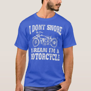 I Don't Snore I Dream I'm A Motorcycle  Loud Biker T-Shirt