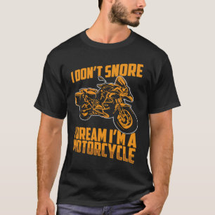 I Don't Snore I Dream I'm A Motorcycle Riding Bike T-Shirt