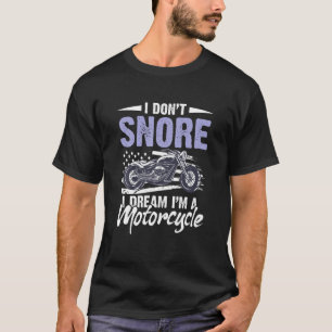 I Don't Snore I Dream I'm A Motorcycle Snoring Bik T-Shirt