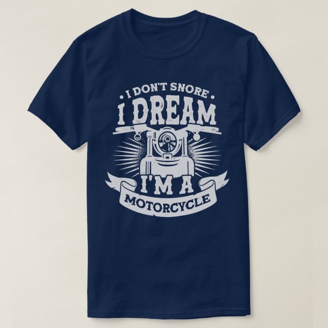 I Dont Snore I Dream Im A Motorcycle  T-Shirt (Design Front)