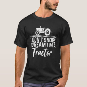I Dont Snore I Dream Im A Tractor  4 T-Shirt