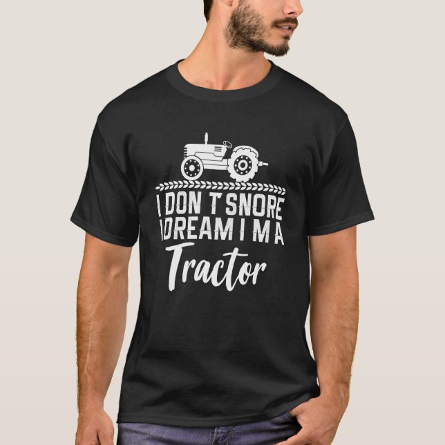 I Dont Snore I Dream Im A Tractor  4 T-Shirt (Front)
