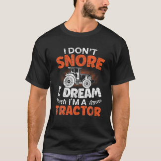 I Don't Snore I Dream I'm A Tractor Farming Drive T-Shirt