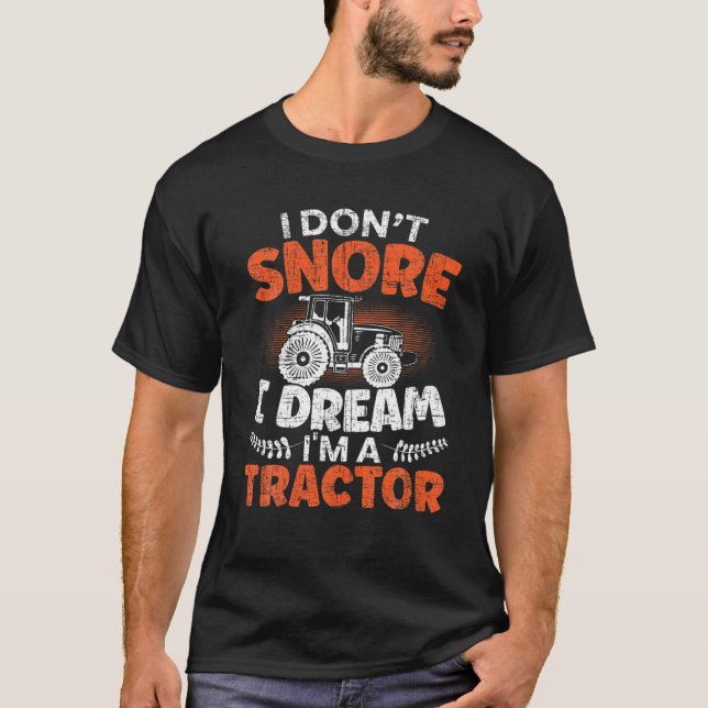 I Don't Snore I Dream I'm A Tractor Farming Drive T-Shirt (Front)