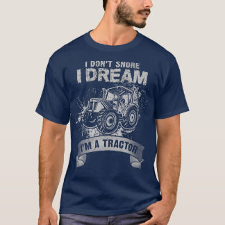I Don't Snore I dream I'm a Tractor Funny Farmer D T-Shirt