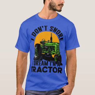 I Don't Snore I Dream I'm A Tractor Funny Farmer F T-Shirt