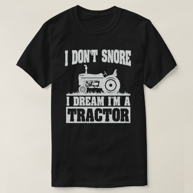 I Don't Snore I Dream I'm a Tractor Funny Farmer T-Shirt (Design Front)