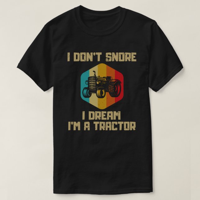 I Don't Snore I Dream I'm a Tractor Funny Farmer  T-Shirt (Design Front)