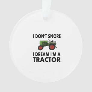 I Don't Snore I Dream I'm A Tractor Ornament