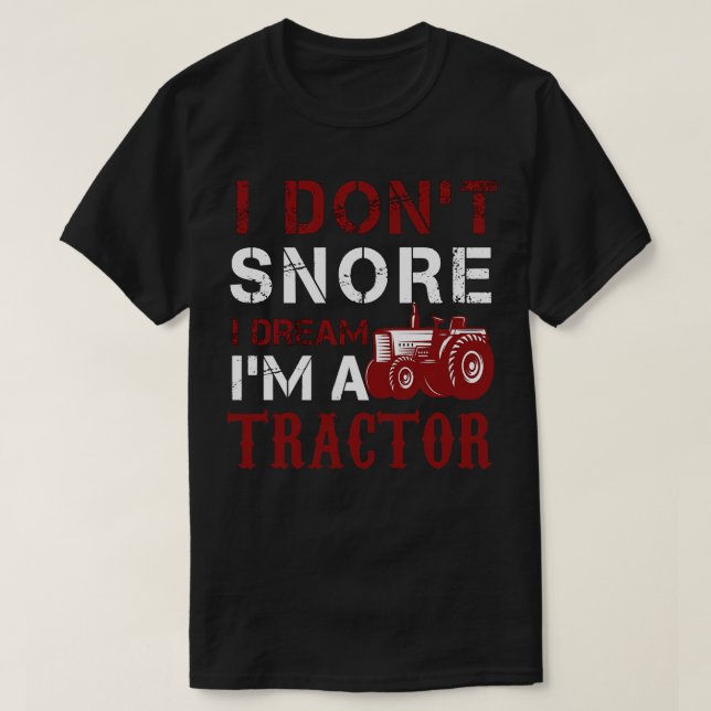 I Dont Snore I Dream Im A Tractor  T-Shirt (Design Front)