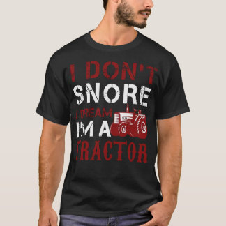 I Dont Snore I Dream Im A Tractor T-Shirt