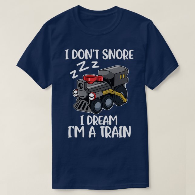 I Dont Snore I Dream Im A Train Funny Train Gift T-Shirt (Design Front)