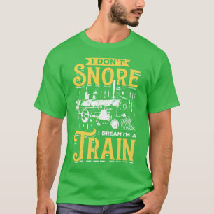 I Dont Snore I Dream Im A Train T-Shirt