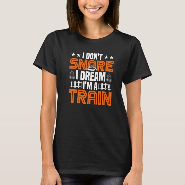 I Don't Snore I Dream I'm A Train  Train T-Shirt (Front)