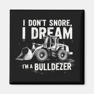 I Don't Snore I Dream I'm Bulldozer - Funny Constr Magnet