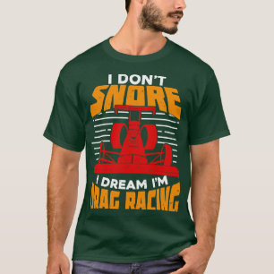 I Dont Snore I Dream Im Drag Racing T-Shirt
