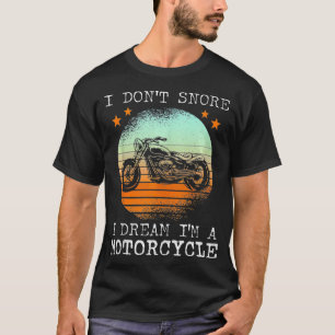 I Dont Snore I Dream Ima motorcycle Biker Dad T-Shirt
