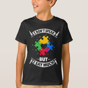 I Don't Speak But I Say Much - Autistic Autism Awa T-Shirt