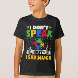 I Don't Speak But I Say Much - Autistic Autism Awa T-Shirt