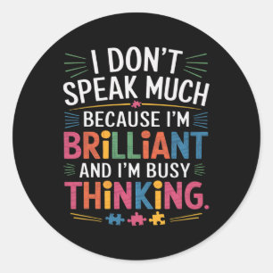 I Don't Speak Much Because I'm Brilliant Autism Aw Classic Round Sticker