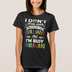 I Don't Speak Much Because I'm Brilliant - Autism  T-Shirt