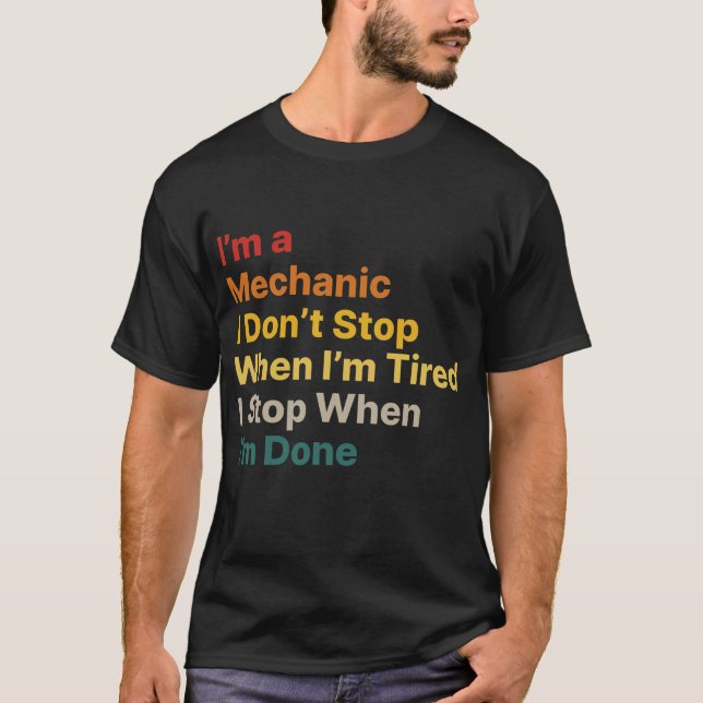 I Don't Stop When I Am Tired Mechanic T-Shirt (Front)