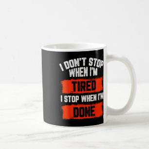 I Dont Stop When Im Tired Coffee Mug