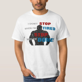 I don't stop when I'm tired, I stop when I'm done T-Shirt