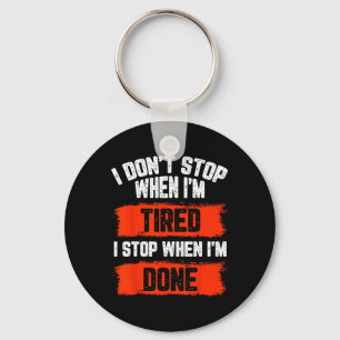 I Dont Stop When Im Tired Keychain