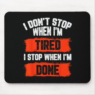 I Dont Stop When Im Tired  Mouse Pad