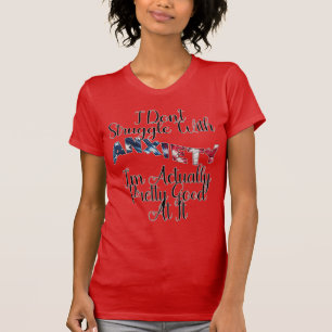 I Don't Struggle With Anxiety I'm Actually Pretty T-Shirt