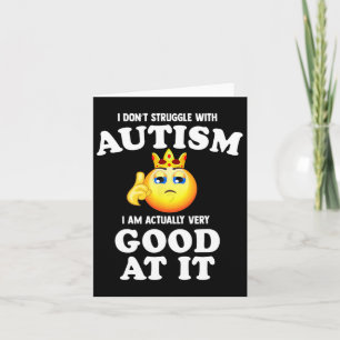 I Don't Struggle With Autism I Am Actually Very Go Card