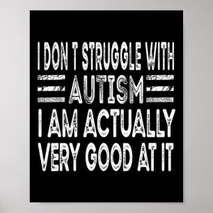 I Don't Struggle With Autism I Am Actually Very Go Poster