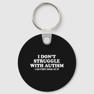 I Dont Struggle with Autism I Am Very Good at It Keychain