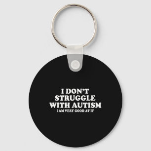 I Don't Struggle With Autism I Am Very Good At It Keychain