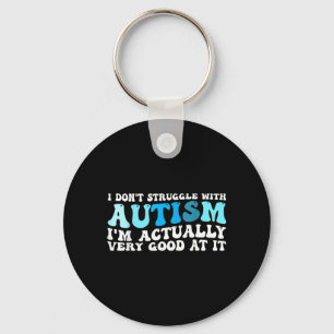I Dont Struggle with Autism I Am Very Good at It Keychain