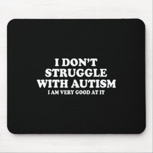 I Don't Struggle With Autism I Am Very Good At It Mouse Pad