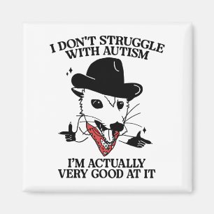 I Don't Struggle With Autism I'm Actually Very Goo Magnet