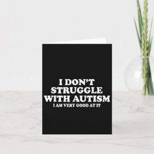 I Don't Struggle With Autism I'm Very Good At It Card