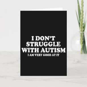 I Don't Struggle With Autism I'm Very Good At It Card