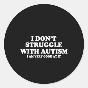 I Don't Struggle With Autism I'm Very Good At It  Classic Round Sticker