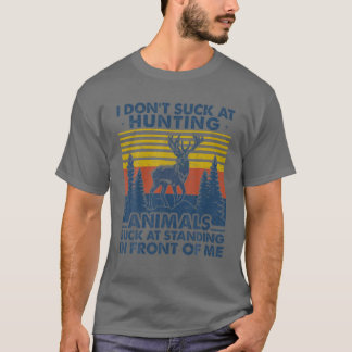 I Don't Suck At Hunting Animals Suck At Standing I T-Shirt