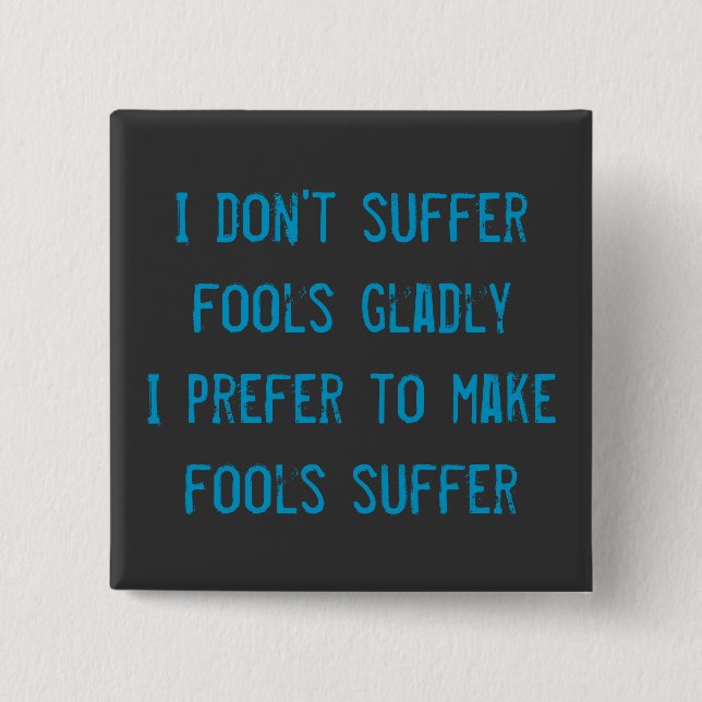 I don't suffer fools gladly Badge 2 Inch Square Button (Front)