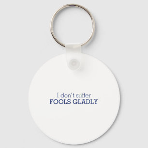 I Dont Suffer Fools Gladly Text Slogan  Keychain