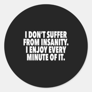I Don't Suffer From Insanity I Enjoy Every Minute Classic Round Sticker