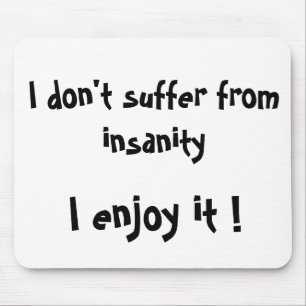I don't suffer from insanity,I enjoy it !-mousepad Mouse Pad