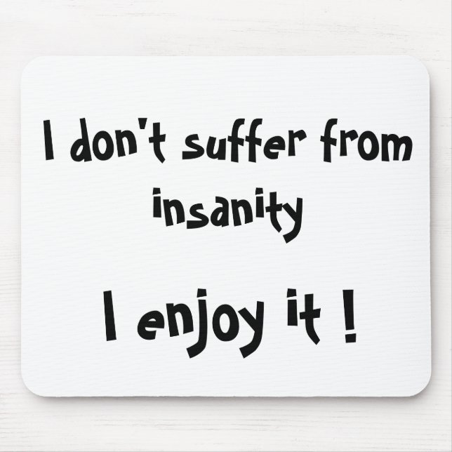 I don't suffer from insanity,I enjoy it !-mousepad Mouse Pad (Front)