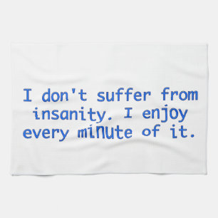 I don't suffer from insanity. kitchen towel
